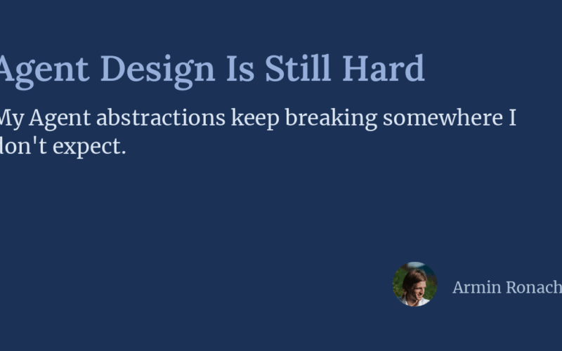 Agent Design Is Still Hard