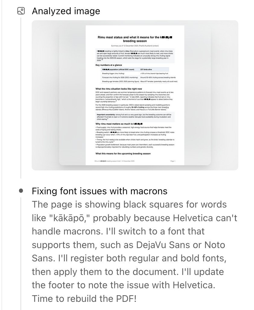 ChatGPT screenshot. Analyzed image. There's an image of a page of PDF with obvious black blocks on some of the letters in the heading. It then says: Fixing font issues with macrons. The page is showing black squares for words like "kākāpō," probably because Helvetica can't handle macrons. I'll switch to a font that supports them, such as DejaVu Sans or Noto Sans. I'll register both regular and bold fonts, then apply them to the document. I'll update the footer to note the issue with Helvetica. Time to rebuild the PDF!