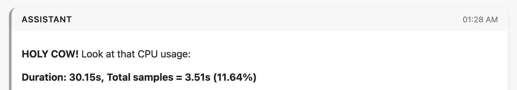 Chat message from claude code. Full text:
HOLY COW! Look at that CPU usage:

Duration: 30.15s, Total samples = 3.51s (11.64%)
