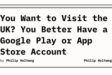 You Want to Visit the UK? You Better Have a Google Play or App Store Account