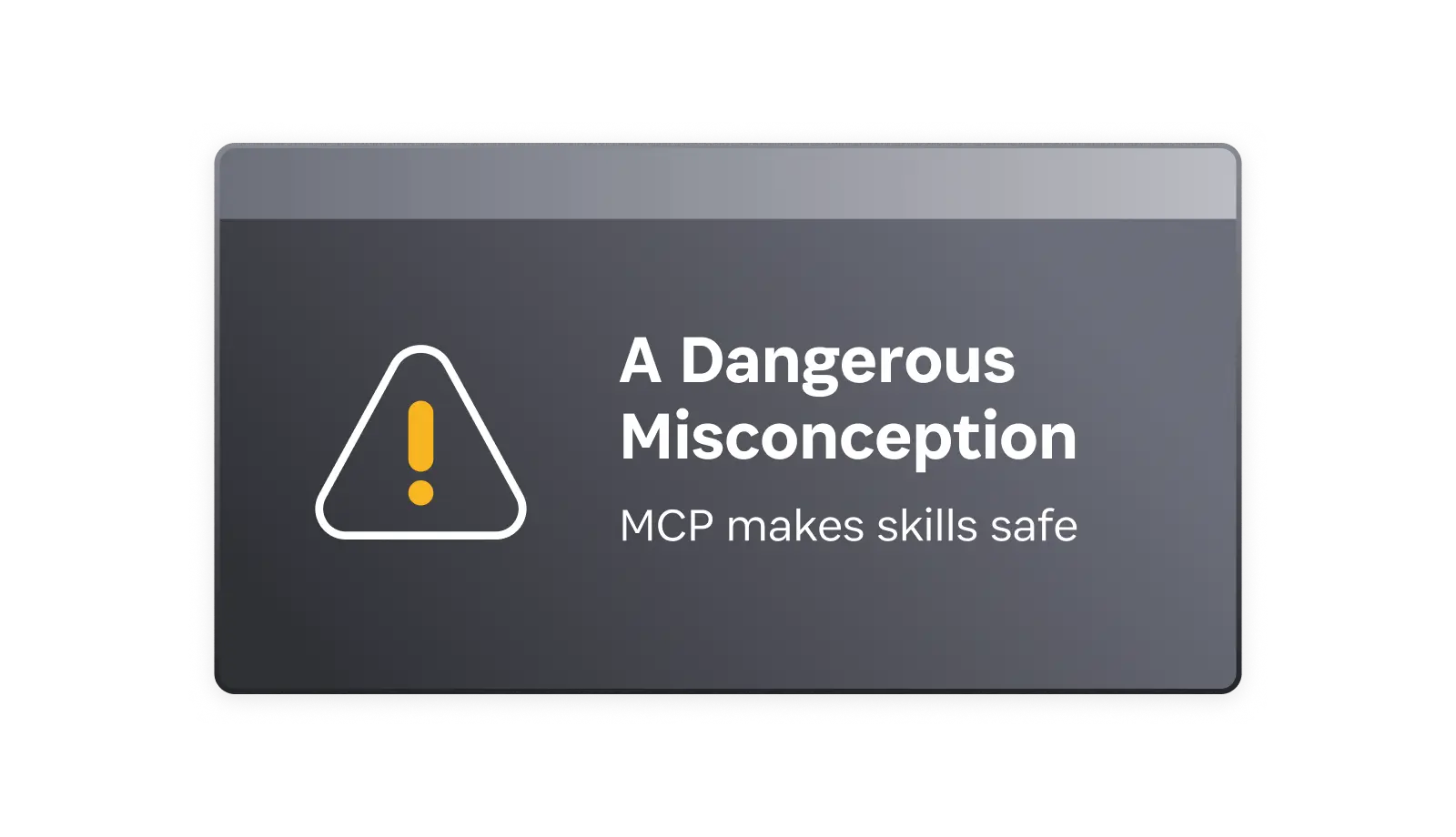 A gray warning box that says "A dangerous misconception: MCP makes skills safe"