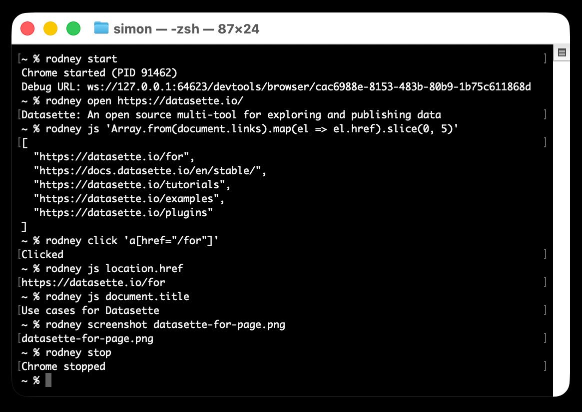 ;~ % rodney start Chrome started (PID 91462) Debug URL: ws://127.0.0.1:64623/devtools/browser/cac6988e-8153-483b-80b9-1b75c611868d ~ % rodney open https://datasette.io/ Datasette: An open source multi-tool for exploring and publishing data ~ % rodney js 