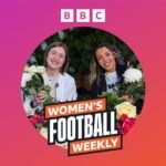 BBC Women’s Football Weekly – Mother’s Day special with Ellen White and Céline Bizet Dunham