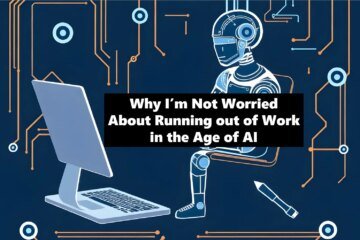 Why I’m Not Worried About Running Out of Work in the Age of AI